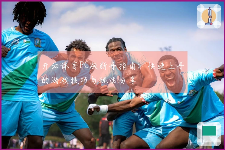 开云体育PC版新手指南：快速上手的游戏技巧与玩法分享