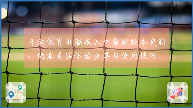 开云体育电脑版入口最新版本更新，玩家真实体验分享与使用技巧